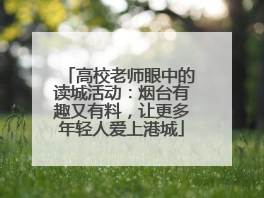 高校老师眼中的读城活动：烟台有趣又有料，让更多年轻人爱上港城