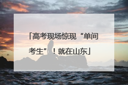 高考现场惊现“单间考生”！就在山东