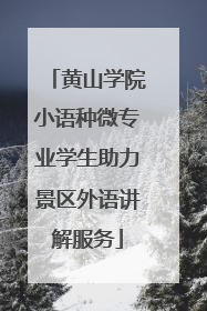 黄山学院小语种微专业学生助力景区外语讲解服务