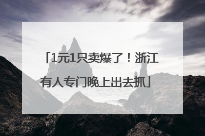 1元1只卖爆了！浙江有人专门晚上出去抓