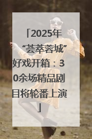 2025年“荟萃蓉城”好戏开箱：30余场精品剧目将轮番上演