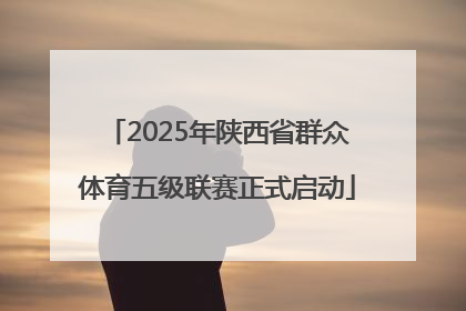 2025年陕西省群众体育五级联赛正式启动
