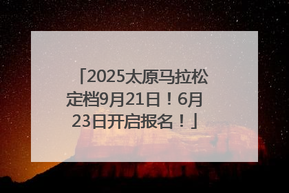 2025太原马拉松定档9月21日！6月23日开启报名！