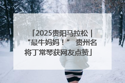 2025贵阳马拉松｜“最牛妈妈！” 贵州名将丁常琴获网友点赞