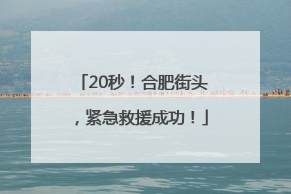 20秒！合肥街头，紧急救援成功！