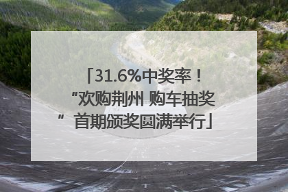 31.6%中奖率！“欢购荆州 购车抽奖”首期颁奖圆满举行