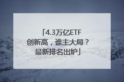 4.3万亿ETF创新高，谁主大局？最新排名出炉
