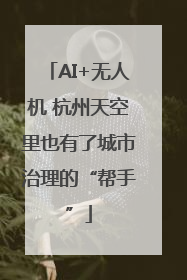 AI+无人机 杭州天空里也有了城市治理的“帮手”